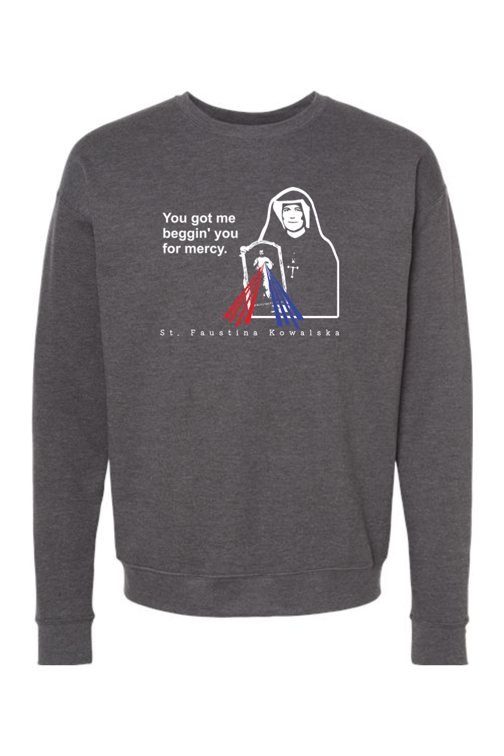 You Got Me Beggin' You For Mercy - St. Faustina Crewneck Sweatshirt