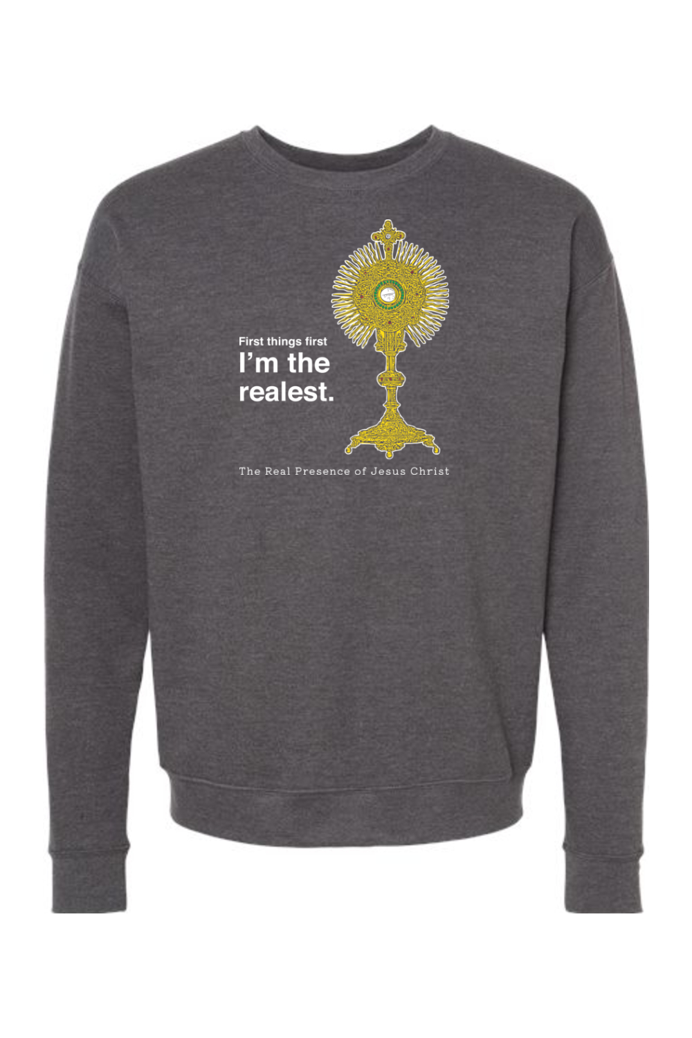 I'm the Realest - Real Presence of Christ in the Eucharist Crewneck Sweatshirt