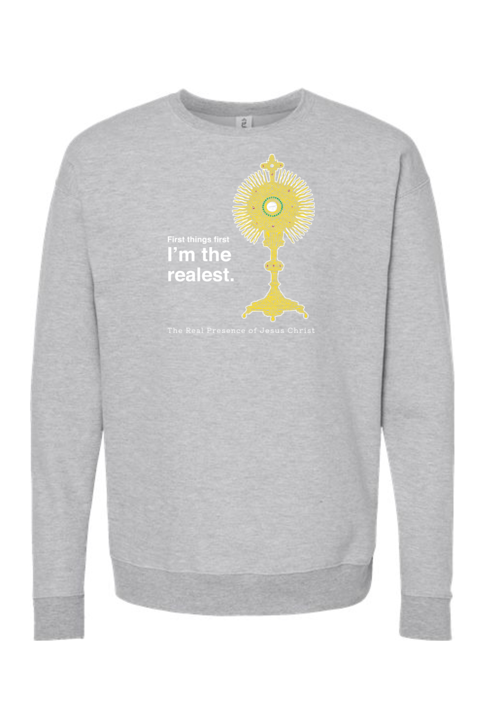 I'm the Realest - Real Presence of Christ in the Eucharist Crewneck Sweatshirt