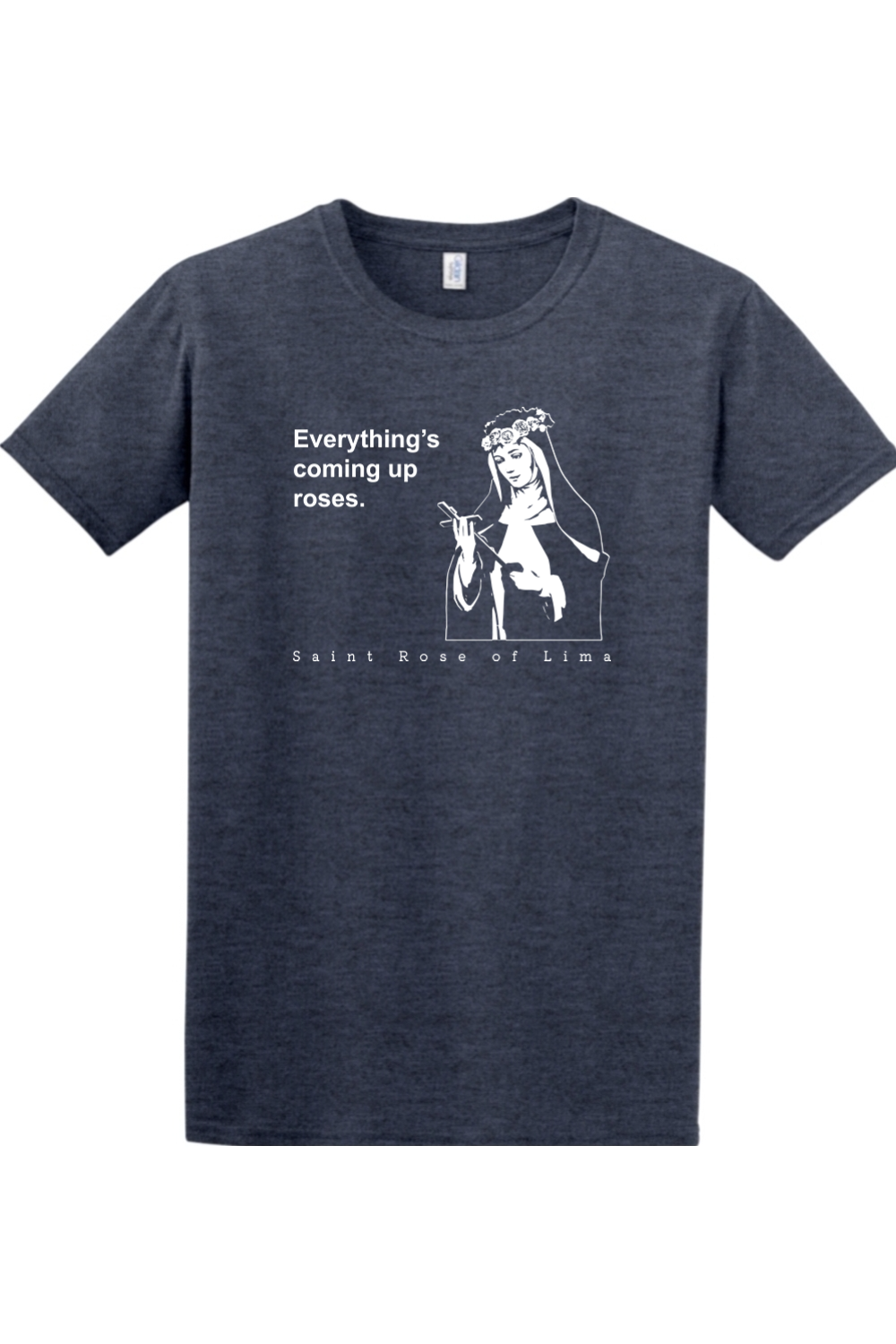 Everything's Coming Up Roses - St Rose of Lima Adult T-Shirt