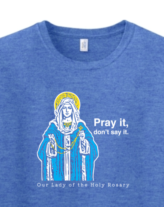 Pray It, Don't Say It - Our Lady of the Rosary Adult T-Shirt