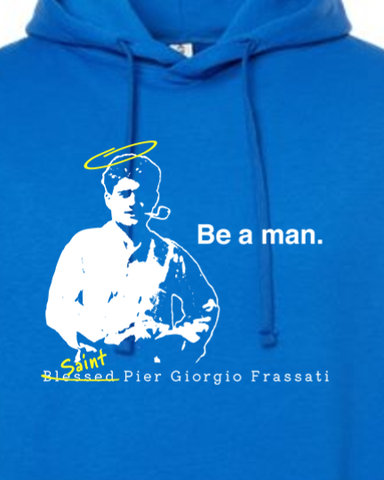 Be a Man  - St. Pier Giorgio Frassati Hoodie Sweatshirt