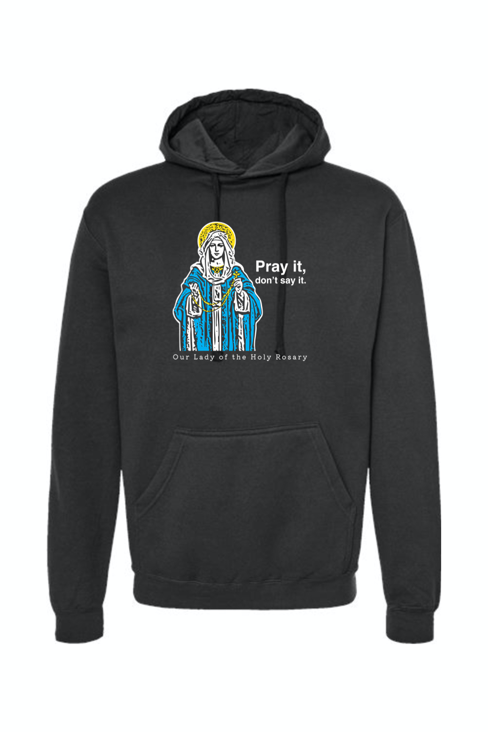 Pray It, Don't Say It - Our Lady of the Rosary Hoodie Sweatshirt