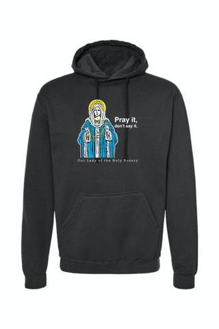 Pray It, Don't Say It - Our Lady of the Rosary Hoodie Sweatshirt