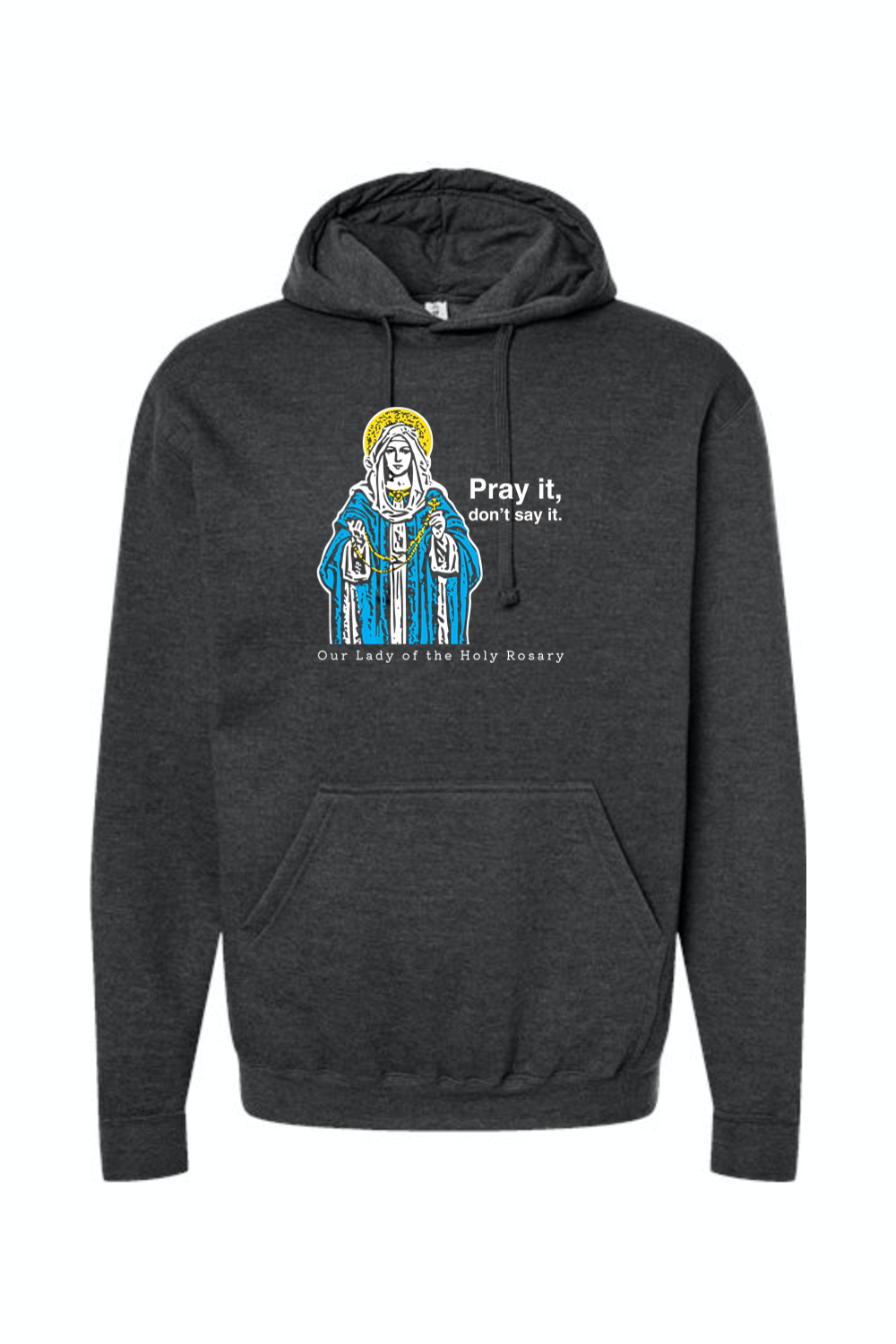 Pray It, Don't Say It - Our Lady of the Rosary Hoodie Sweatshirt