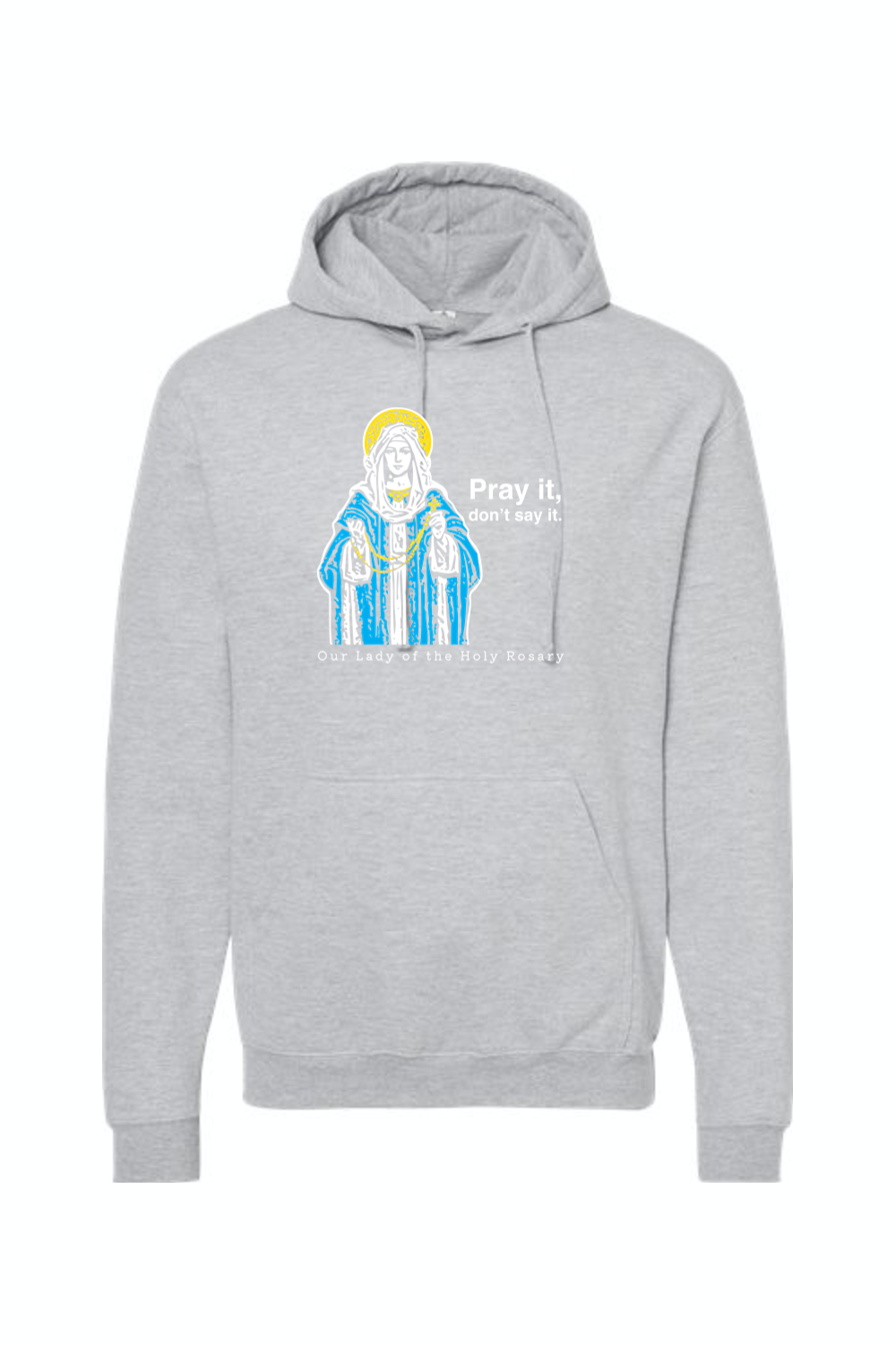 Pray It, Don't Say It - Our Lady of the Rosary Hoodie Sweatshirt