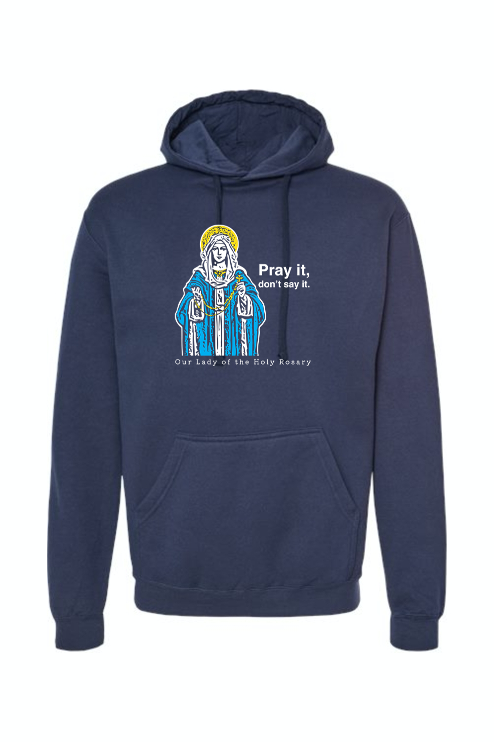 Pray It, Don't Say It - Our Lady of the Rosary Hoodie Sweatshirt