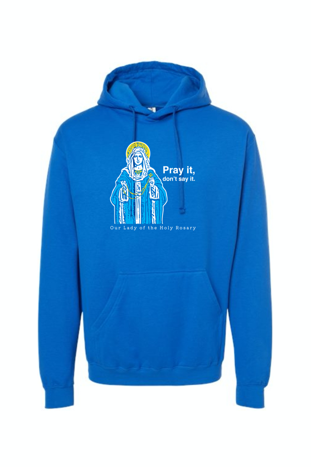 Pray It, Don't Say It - Our Lady of the Rosary Hoodie Sweatshirt