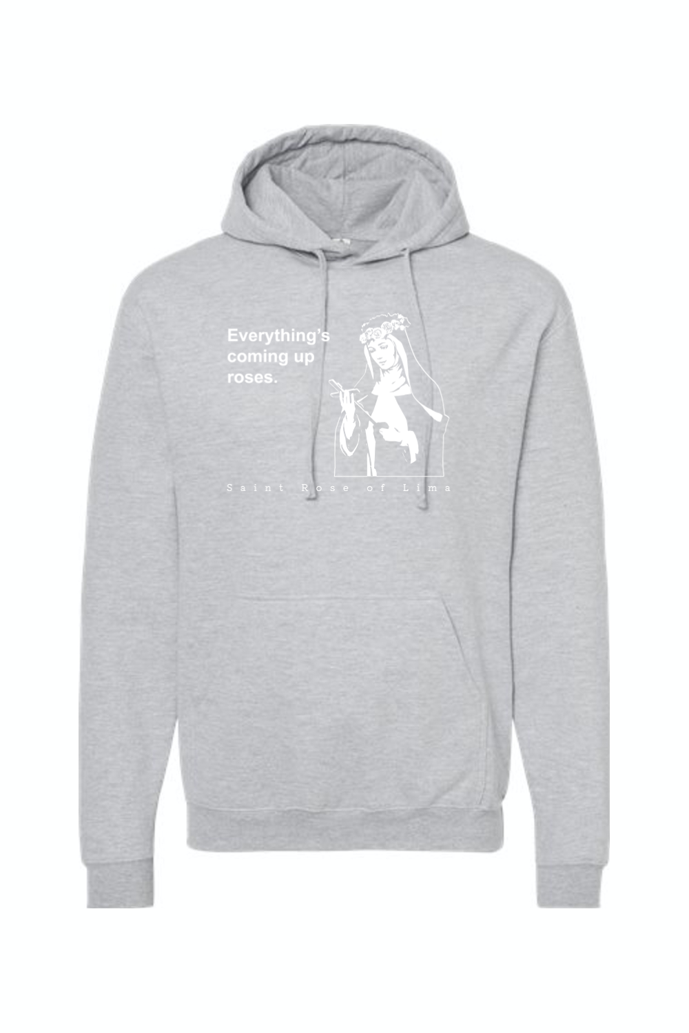 Everything's Coming Up Roses - St. Rose of Lima Hoodie Sweatshirt