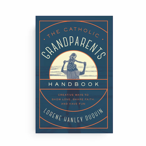 Catholic Grandparents Handbook: Creative Ways to Show Love, Share Faith, and Have Fun