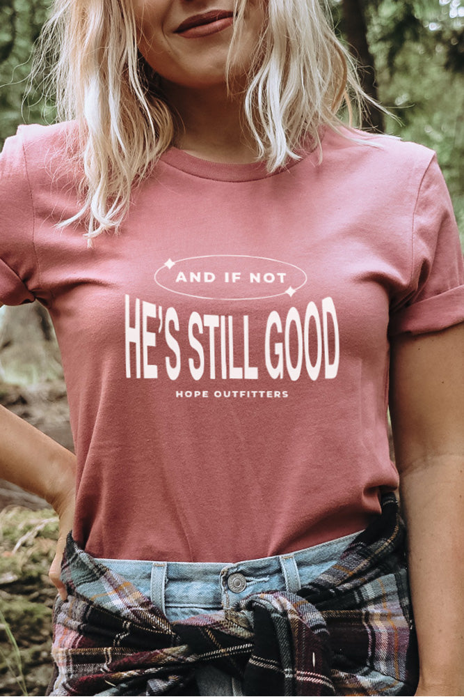 And If Not He's Still Good Tee