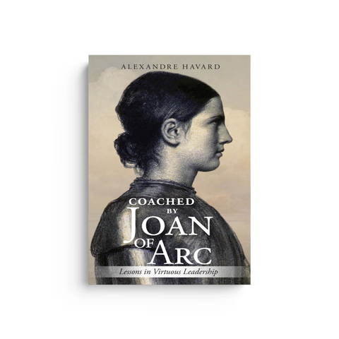Coached By Joan of Arc: Lessons in Virtuous Leadership