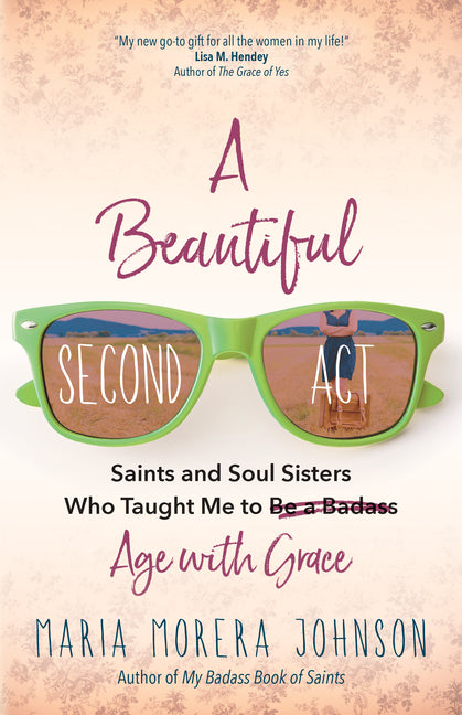 A Beautiful Second ACT: Saints and Soul Sisters Who Taught Me to (Be a Badass) Age with Grace