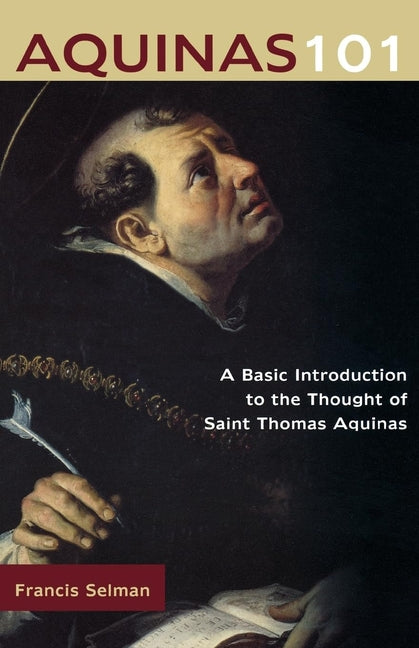 Aquinas 101: A Basic Introduction to the Thought of St. Thomas Aquinas