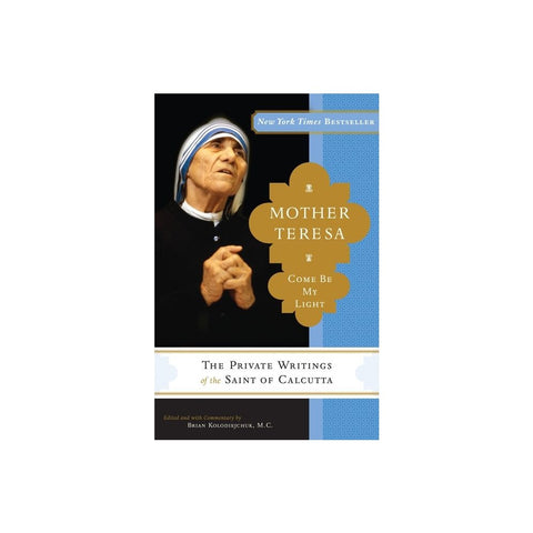 Mother Teresa: Come Be My Light: The Private Writings of the Saint of Calcutta