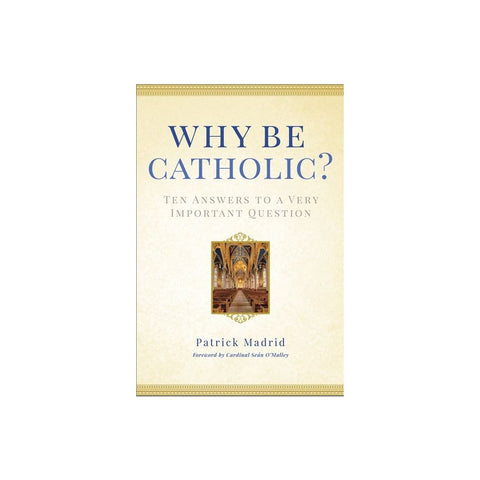Why Be Catholic?: Ten Answers to a Very Important Question