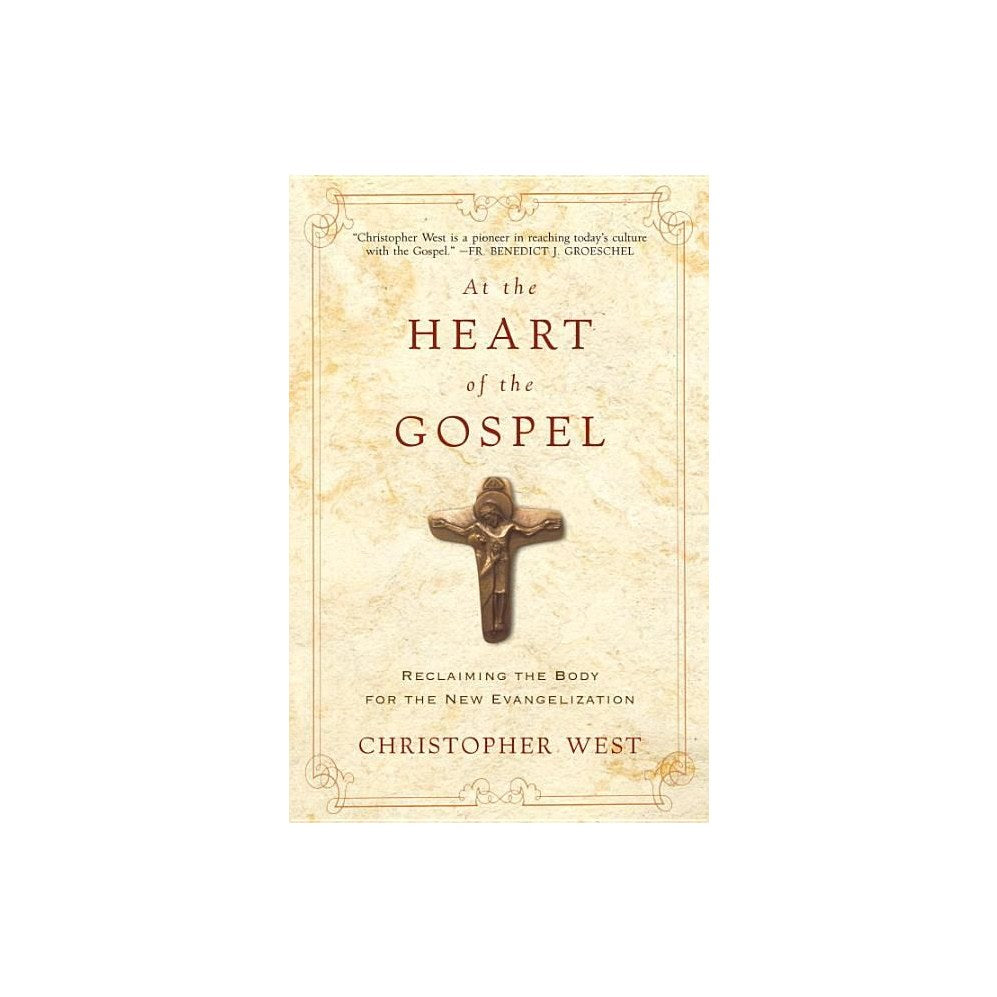 At the Heart of the Gospel: Reclaiming the Body for the New Evangelization