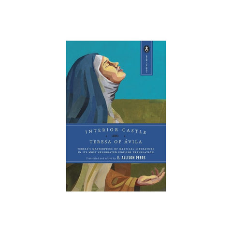 Interior Castle: Teresa's Masterpiece of Mystical Literature in Its Most Celebrated English Translation (Revised)