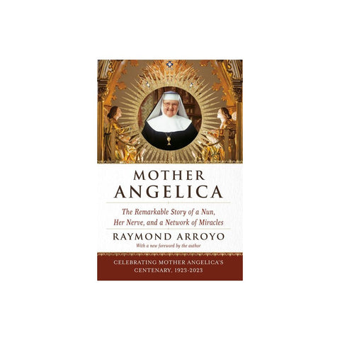 Mother Angelica: The Remarkable Story of a Nun, Her Nerve, and a Network of Miracles