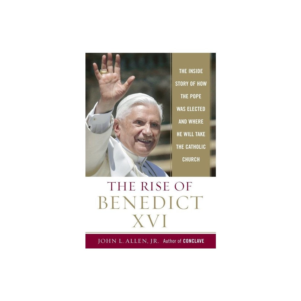 The Rise of Benedict XVI: The Inside Story of How the Pope Was Elected and Where He Will Take the Catholicchurch