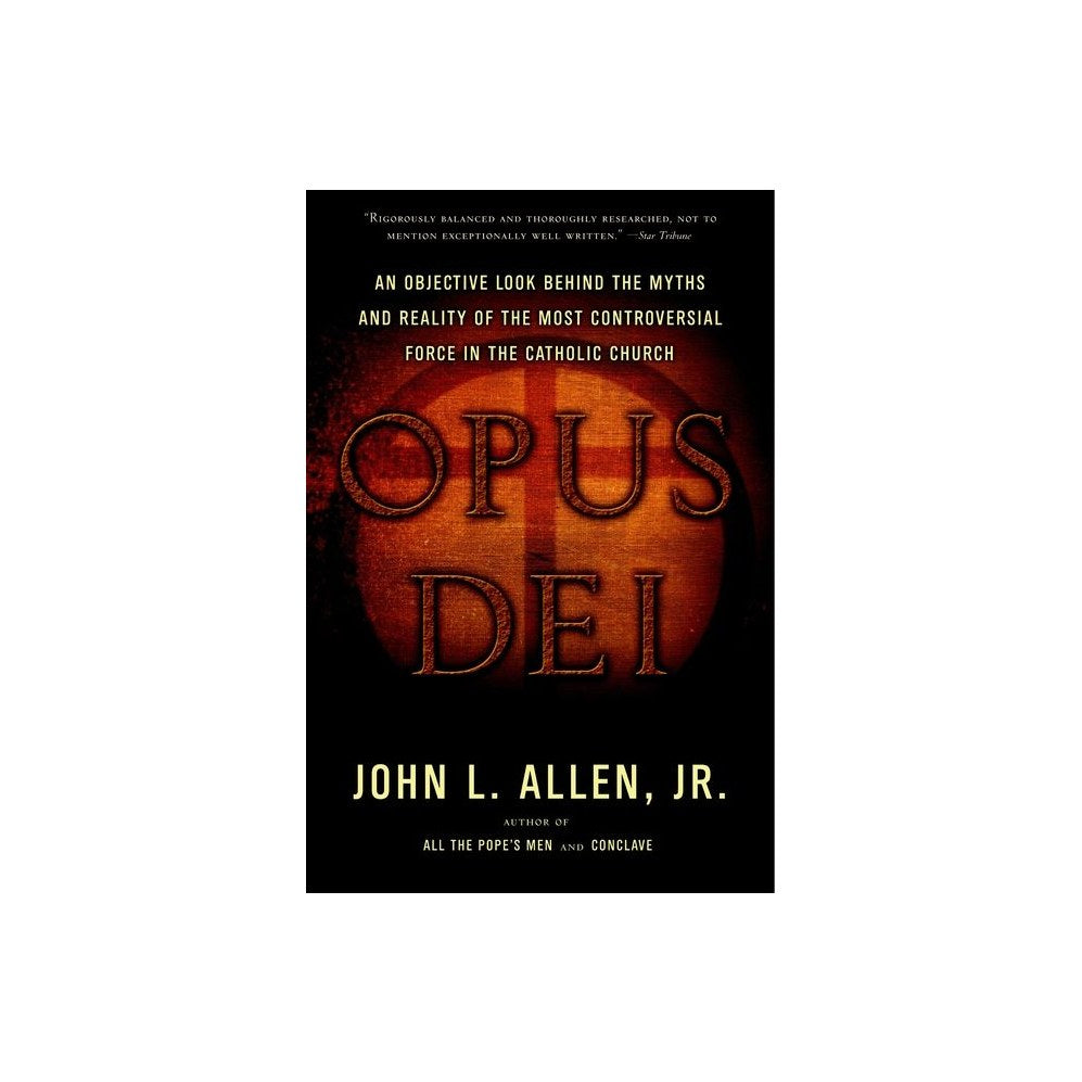 Opus Dei: An Objective Look Behind the Myths and Reality of the Most Controversial Force in the Catholic Church