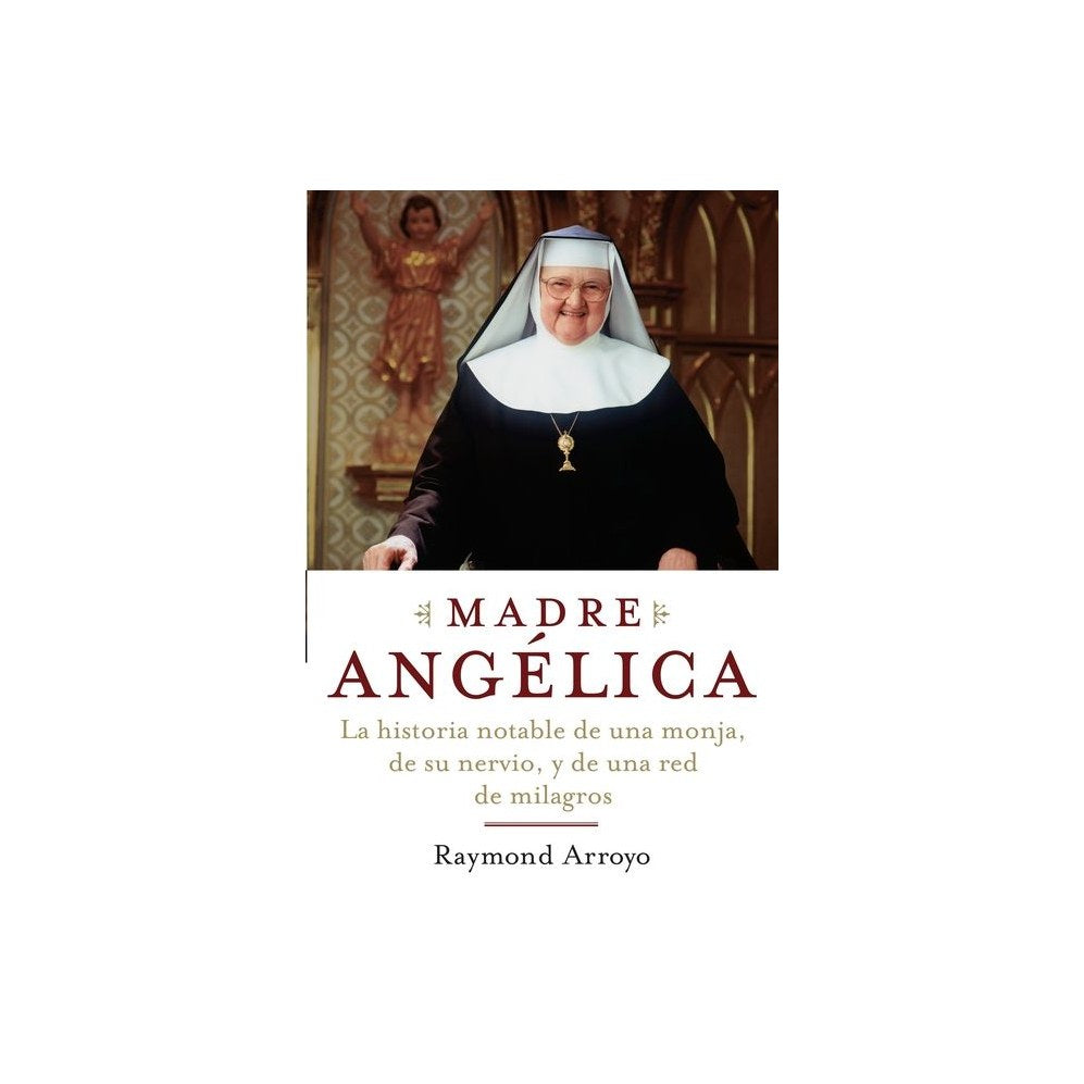 Madre Angelica: La historia notable de una monja, de su nervio, y de una red de milagros