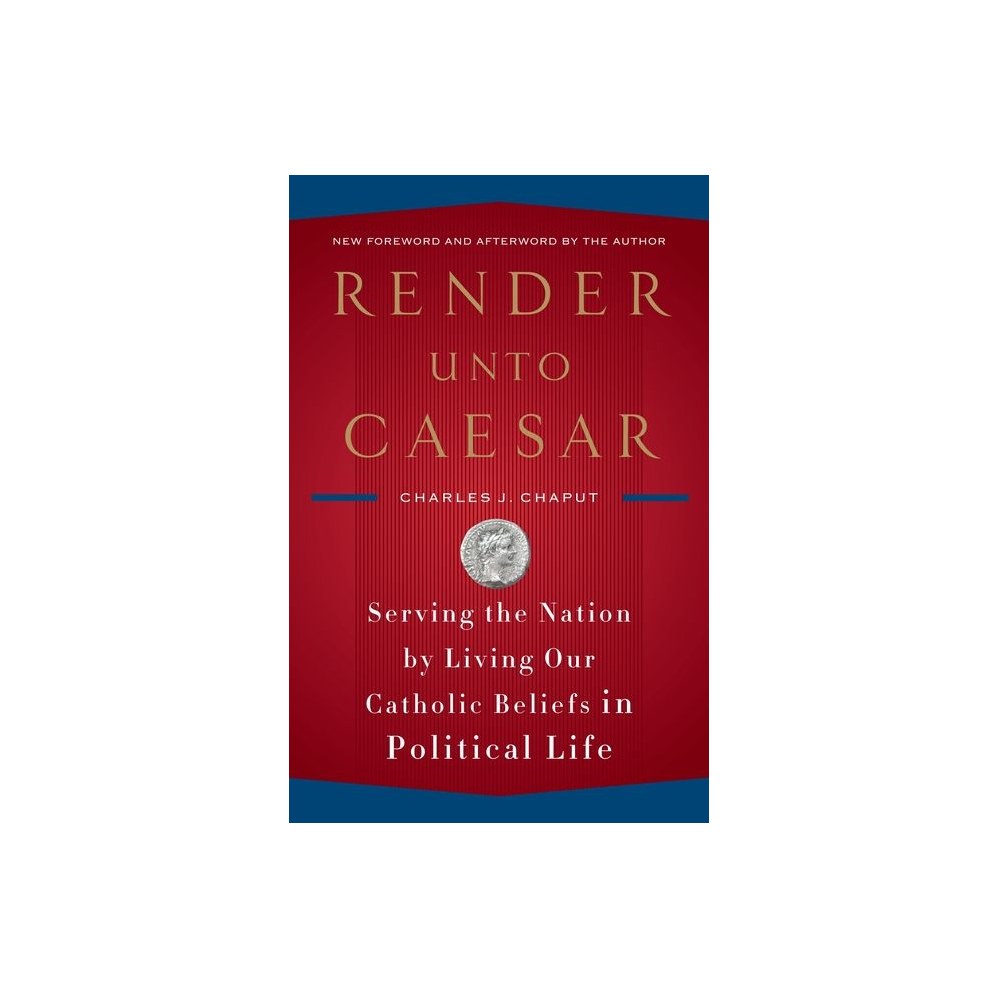 Render Unto Caesar: Serving the Nation by Living Our Catholic Beliefs in Political Life