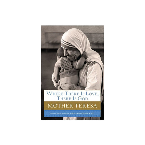 Where There Is Love, There Is God: A Path to Closer Union with God and Greater Love for Others