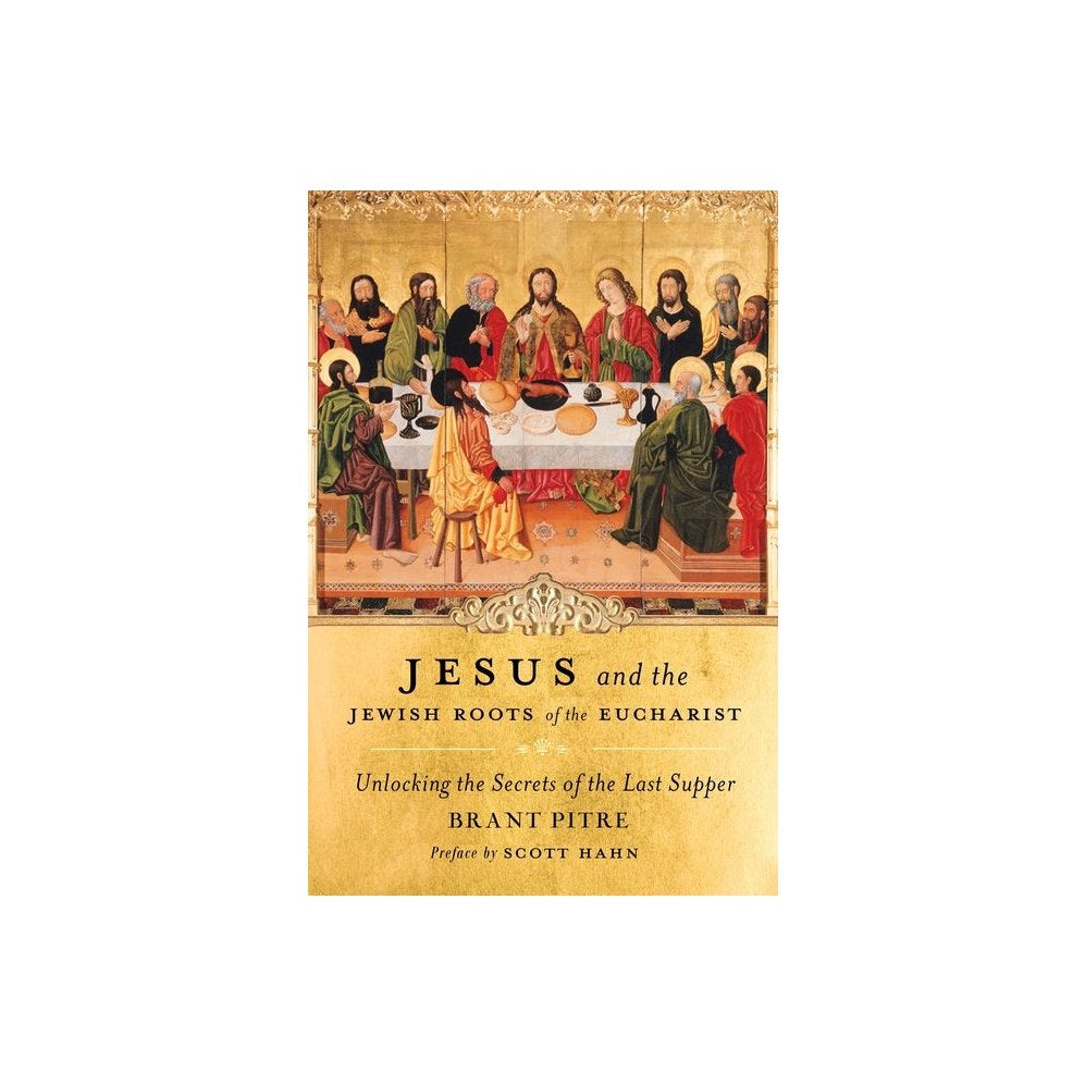 Jesus and the Jewish Roots of the Eucharist: Unlocking the Secrets of the Last Supper
