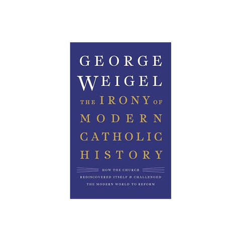 The Irony of Modern Catholic History: How the Church Rediscovered Itself and Challenged the Modern World to Reform