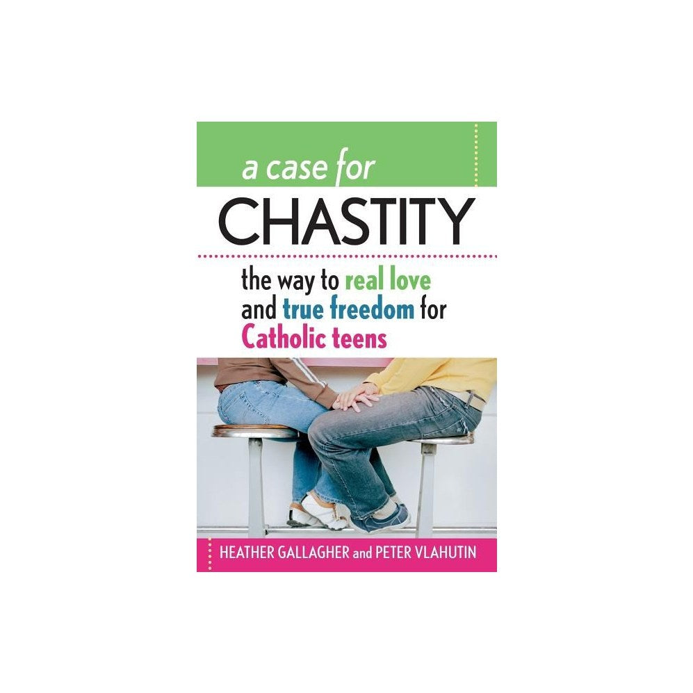 A Case for Chastity: The Way to Real Love and True Freedom for Catholic Teens; An A to Z Guide