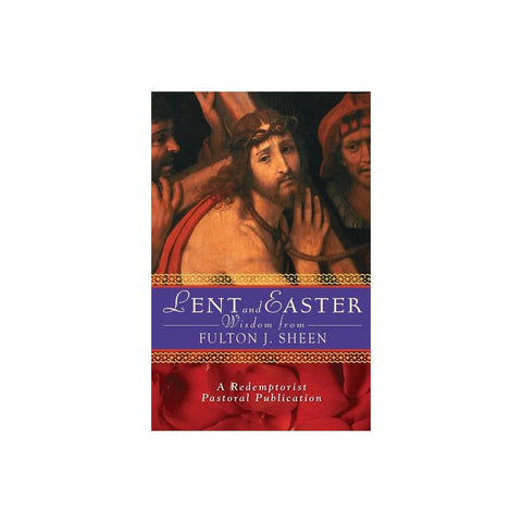 Lent and Easter Wisdom from Fulton J. Sheen: Daily Scripture and Prayers Together with Sheen's Own Words