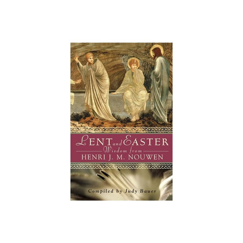 Lent and Easter Wisdom from Henri J. M. Nouwen: Daily Scripture and Prayers Together with Nouwen's Own Words