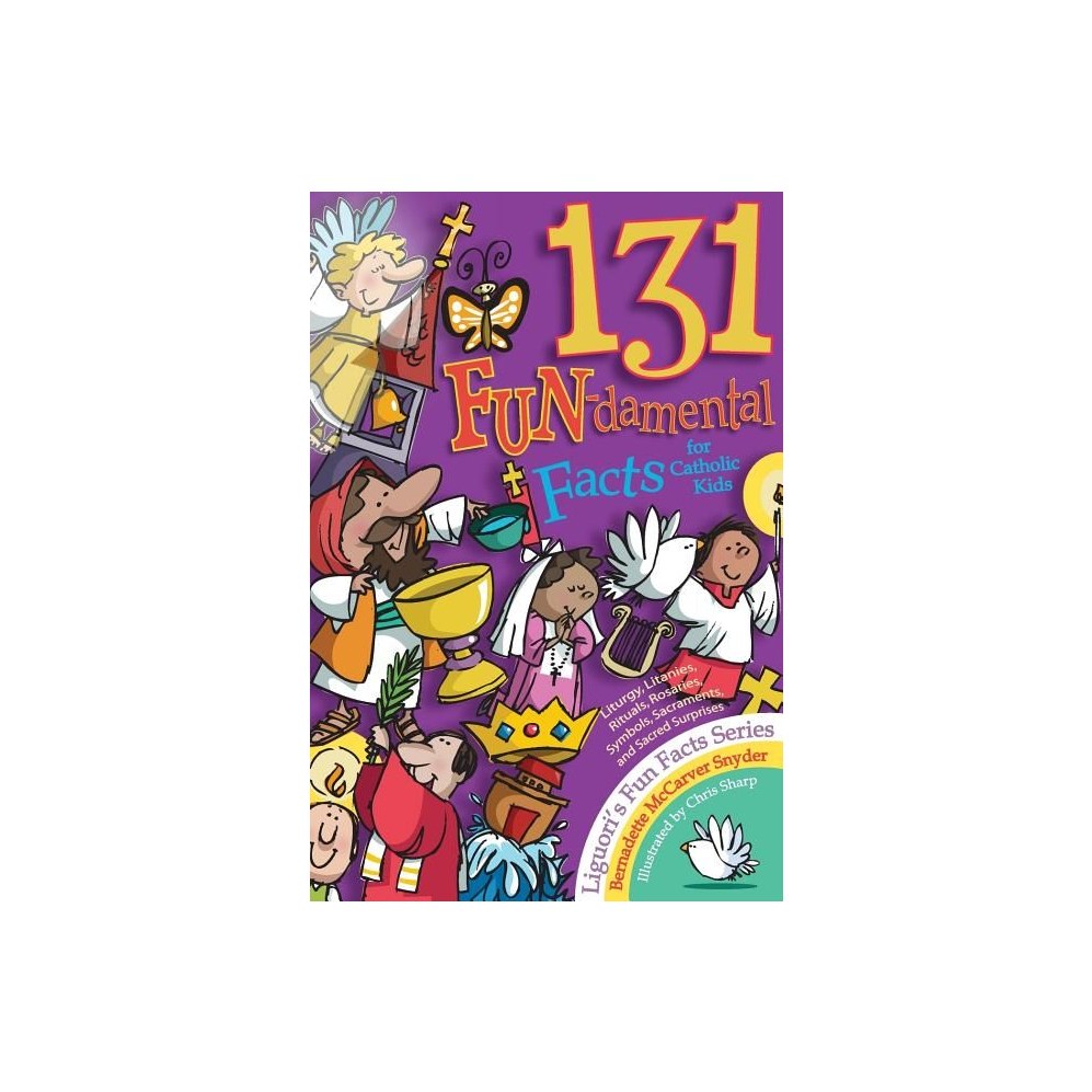 131 Fun-Damental Facts for Catholic Kids: Liturgy, Litanies, Rituals, Rosaries, Symbols, Sacraments and Sacred Scripture