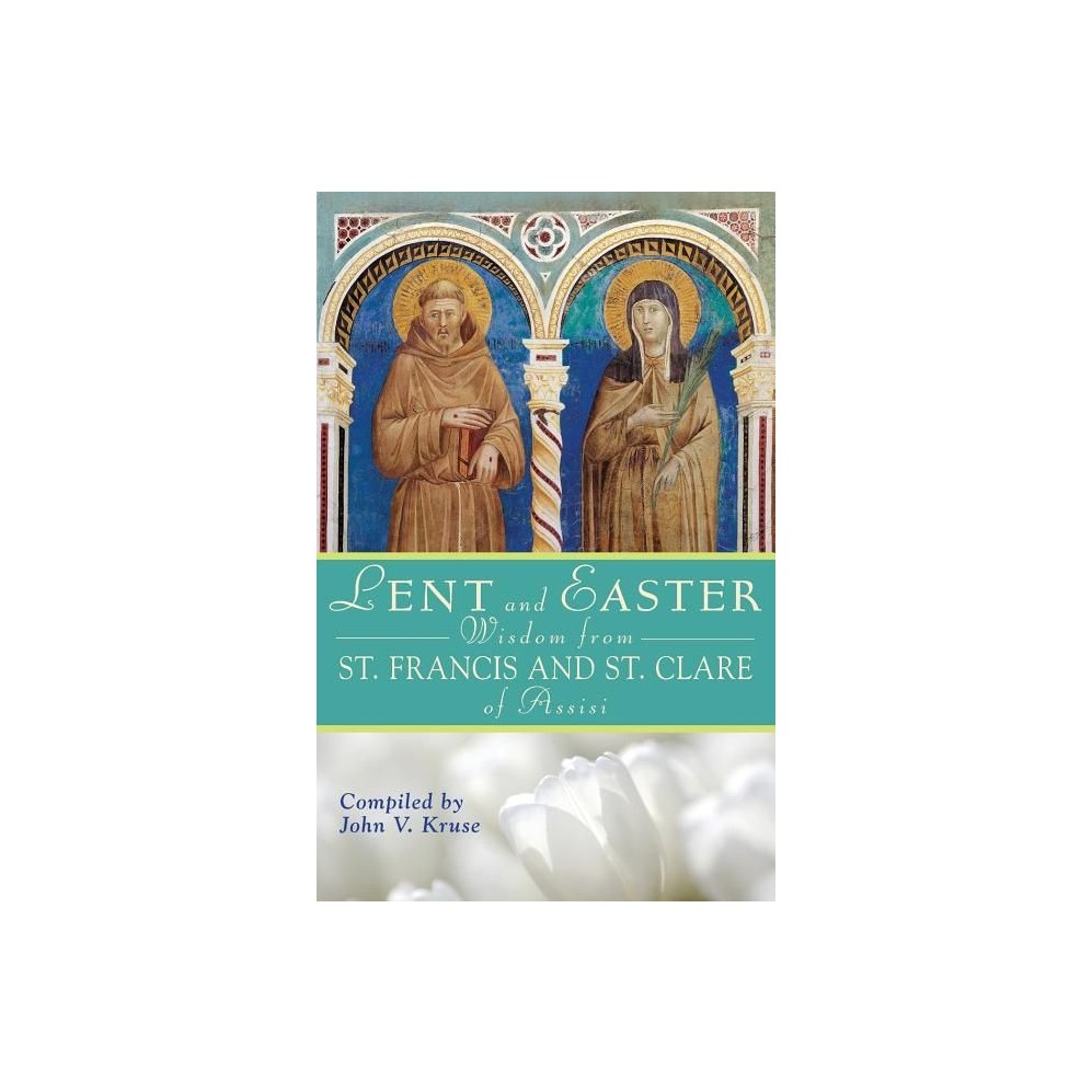 Lent and Easter Wisdom from St. Francis and St. Clare of Assisi
