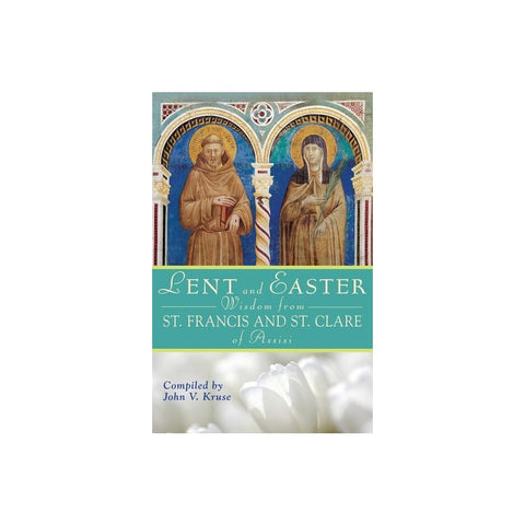 Lent and Easter Wisdom from St. Francis and St. Clare of Assisi