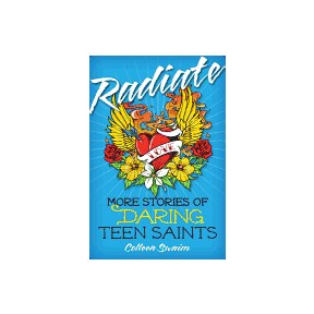 Radiate: More Stories of Daring Teen Saints
