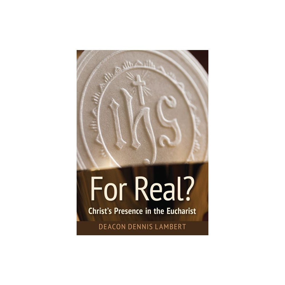 For Real? Christ's Presence in the Eucha: Christ's Presence in the Eucharist