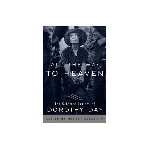 All the Way to Heaven: The Selected Letters of Dorothy Day