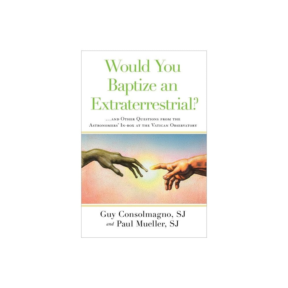 Would You Baptize an Extraterrestrial?: ... and Other Questions from the Astronomers' In-Box at the Vatican Observatory