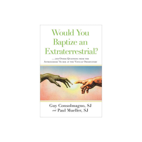 Would You Baptize an Extraterrestrial?: ... and Other Questions from the Astronomers' In-Box at the Vatican Observatory