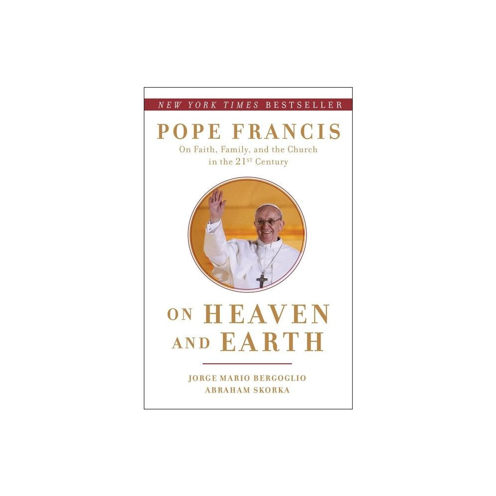 On Heaven and Earth: Pope Francis on Faith, Family, and the Church in the Twenty-First Century