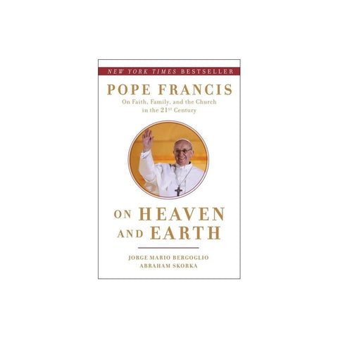 On Heaven and Earth: Pope Francis on Faith, Family, and the Church in the Twenty-First Century