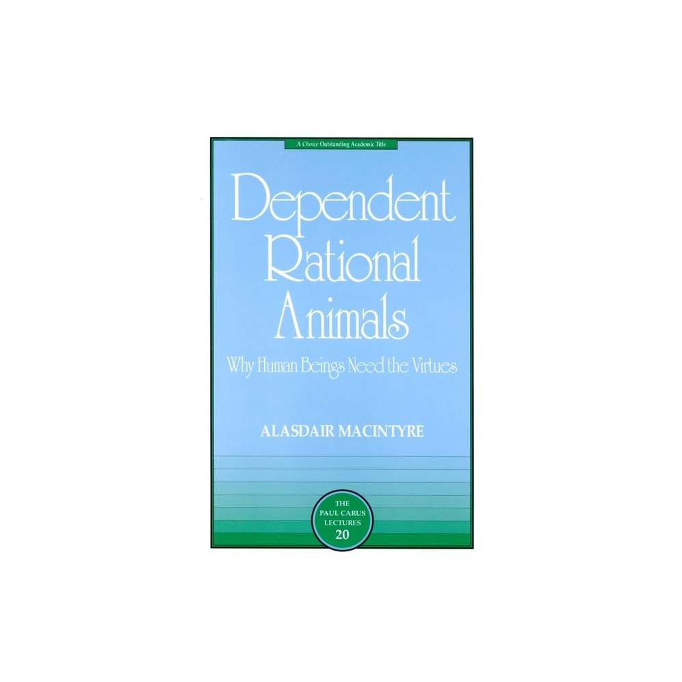 Dependent Rational Animals: Why Human Beings Need the Virtues