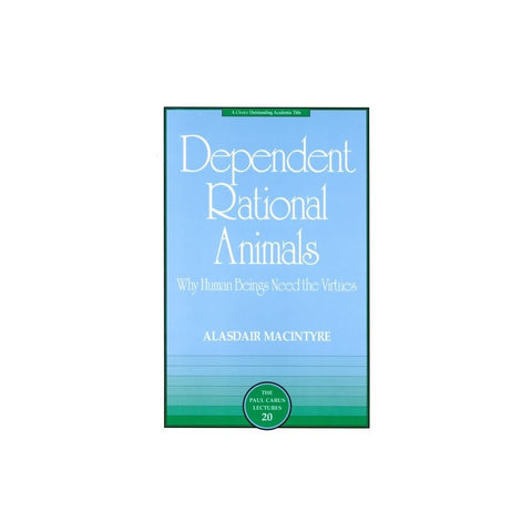 Dependent Rational Animals: Why Human Beings Need the Virtues