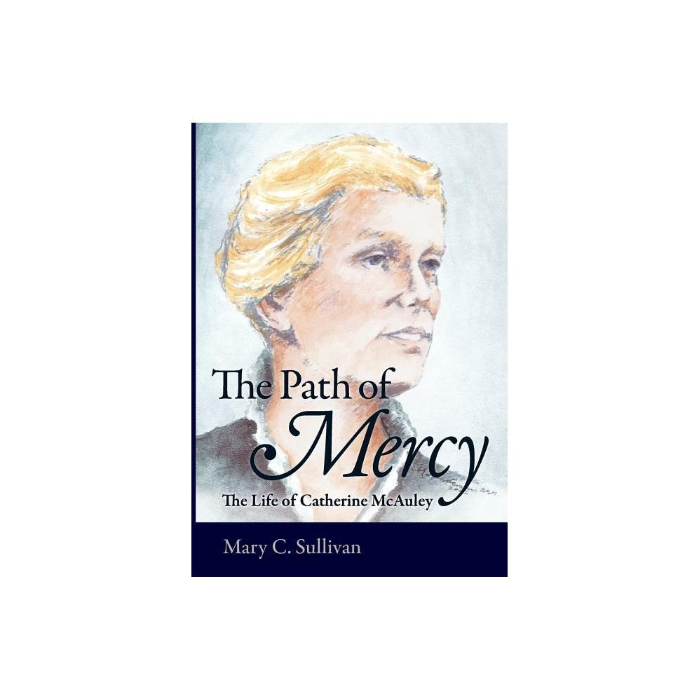 The Path of Mercy The Life of Catherine McAuley