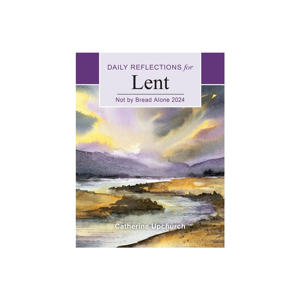 Not by Bread Alone 2024: Daily Reflections for Lent