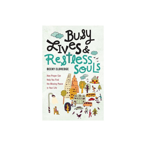 Busy Lives and Restless Souls: How Prayer Can Help You Find the Missing Peace in Your Life
