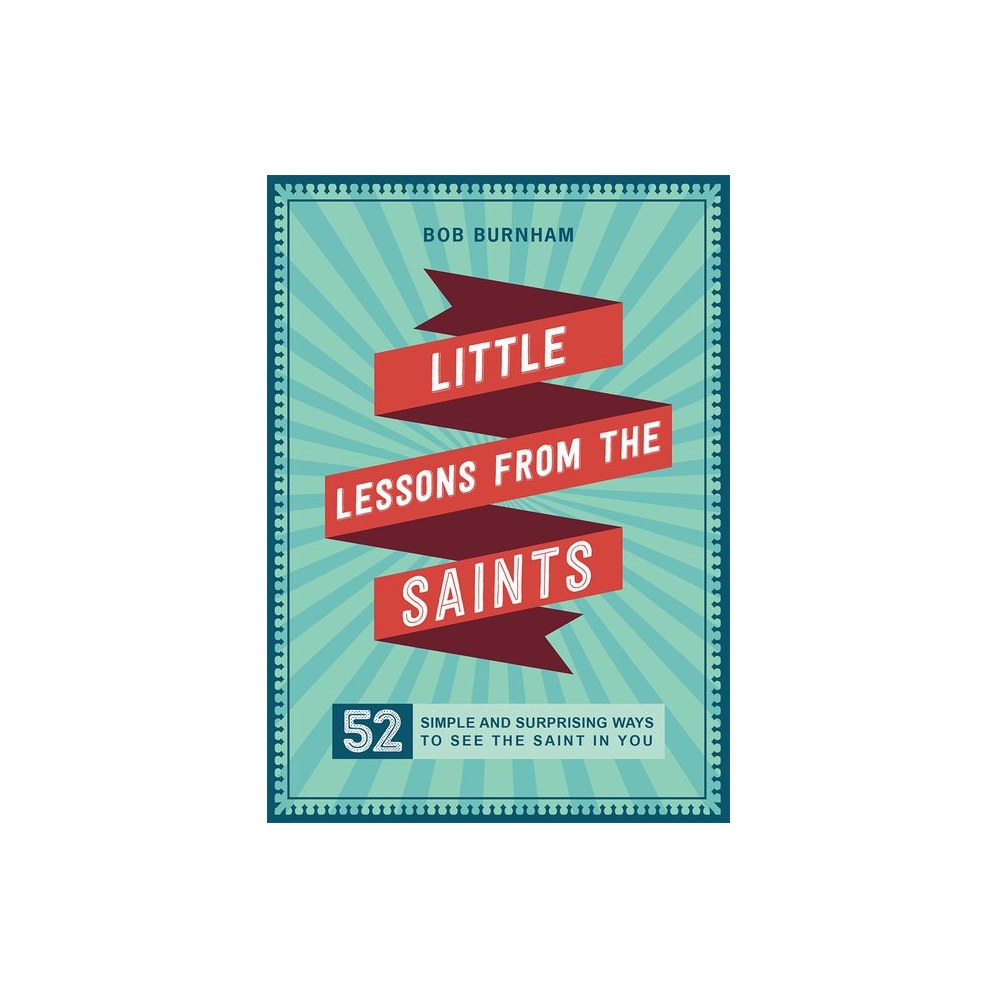 Little Lessons from the Saints: 52 Simple and Surprising Ways to See the Saint in You