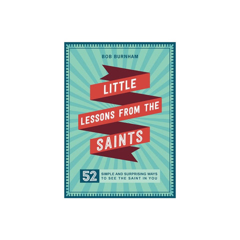 Little Lessons from the Saints: 52 Simple and Surprising Ways to See the Saint in You